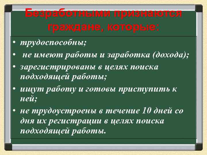 Безработными признаются граждане, которые: • трудоспособны; • не имеют работы и заработка (дохода); •