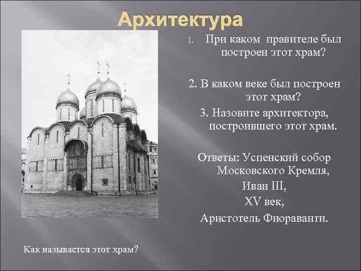 Архитектура 1. При каком правителе был построен этот храм? 2. В каком веке был