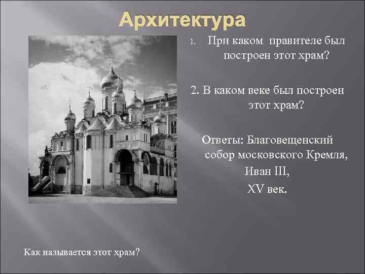 Архитектура 1. При каком правителе был построен этот храм? 2. В каком веке был