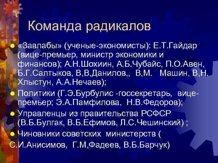Команда радикалов ® «Завлабы» (ученые-экономисты): Е. Т. Гайдар (вице-премьер, министр экономики и финансов); А.