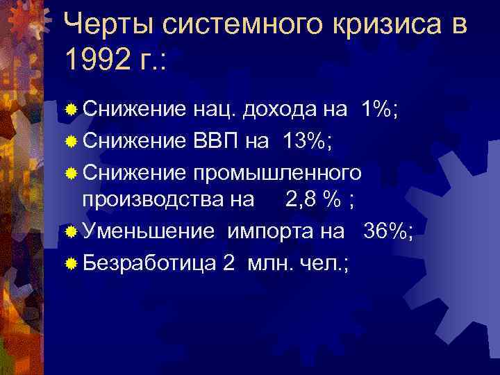 Черты системного кризиса в 1992 г. : ® Снижение нац. дохода на 1%; ®