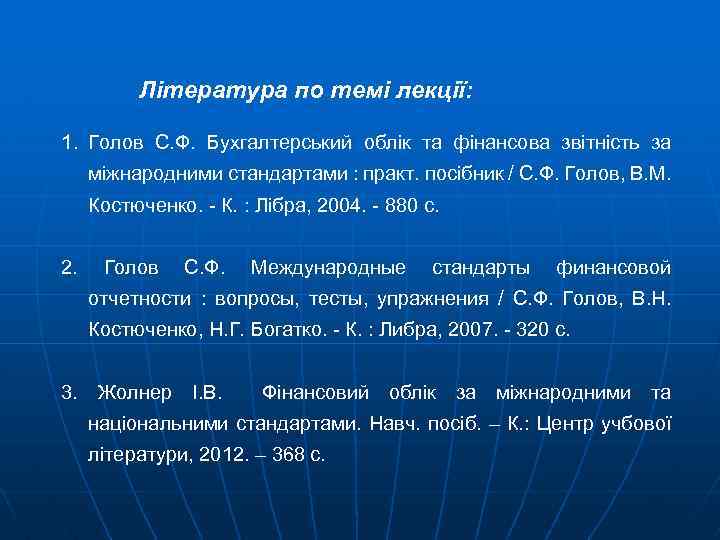 Література по темі лекції: 1. Голов С. Ф. Бухгалтерський облік та фінансова звітність за
