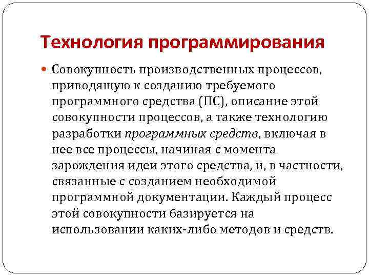 Технология программирования Совокупность производственных процессов, приводящую к созданию требуемого программного средства (ПС), описание этой