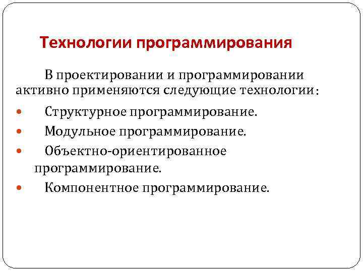 Технологии программирования В проектировании и программировании активно применяются следующие технологии: Структурное программирование. Модульное программирование.