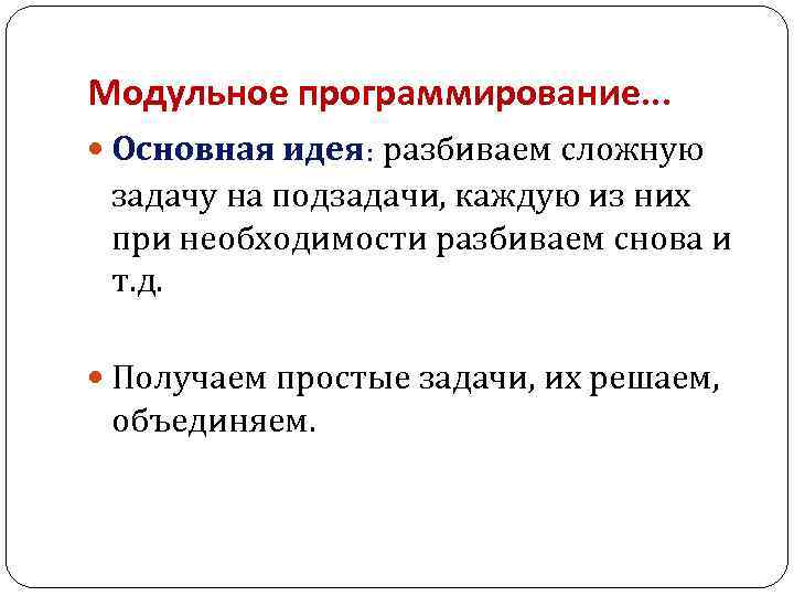 Модульное программирование. . . Основная идея: разбиваем сложную задачу на подзадачи, каждую из них