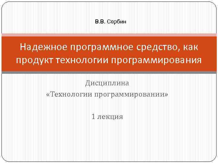 В. В. Сербин Надежное программное средство, как продукт технологии программирования Дисциплина «Технологии программировании» 1