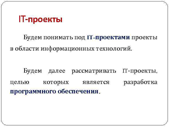 IT-проекты Будем понимать под IT-проектами проекты в области информационных технологий. Будем далее рассматривать IT-проекты,