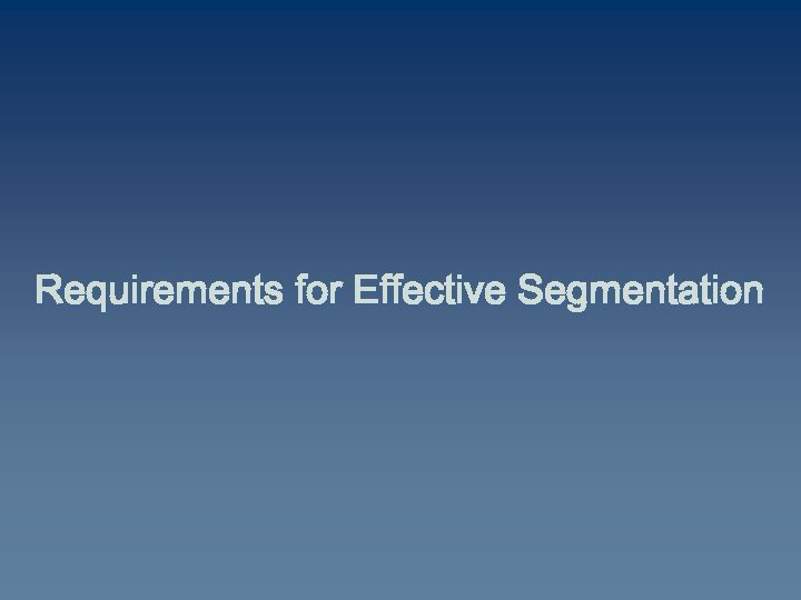 Requirements for Effective Segmentation 