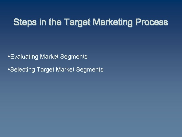Steps in the Target Marketing Process • Evaluating Market Segments • Selecting Target Market