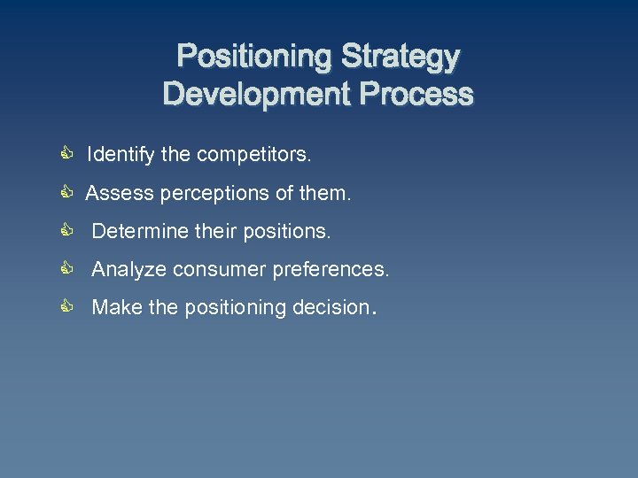 Positioning Strategy Development Process C Identify the competitors. C Assess perceptions of them. C