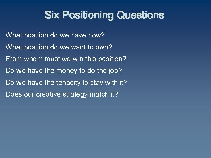 Six Positioning Questions What position do we have now? What position do we want
