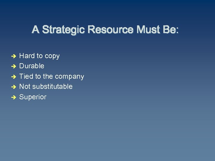 A Strategic Resource Must Be: è è è Hard to copy Durable Tied to