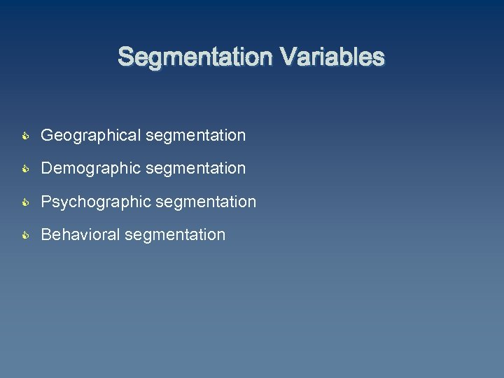 Segmentation Variables C Geographical segmentation C Demographic segmentation C Psychographic segmentation C Behavioral segmentation