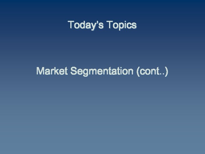 Today’s Topics Market Segmentation (cont. . ) 