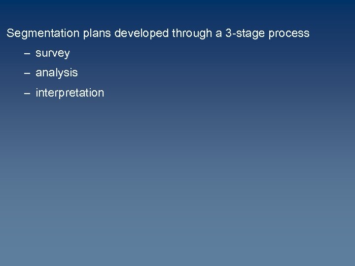 Segmentation plans developed through a 3 -stage process – survey – analysis – interpretation