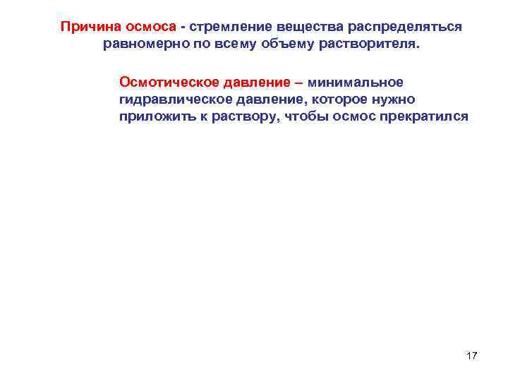 Причина осмоса - стремление вещества распределяться равномерно по всему объему растворителя. Осмотическое давление –