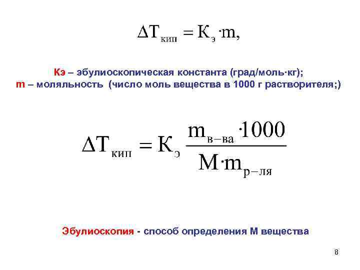 Кэ – эбулиоскопическая константа (град/моль·кг); m – моляльность (число моль вещества в 1000 г