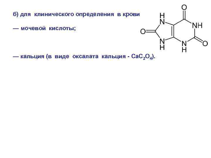 б) для клинического определения в крови: — мочевой кислоты; — кальция (в виде оксалата