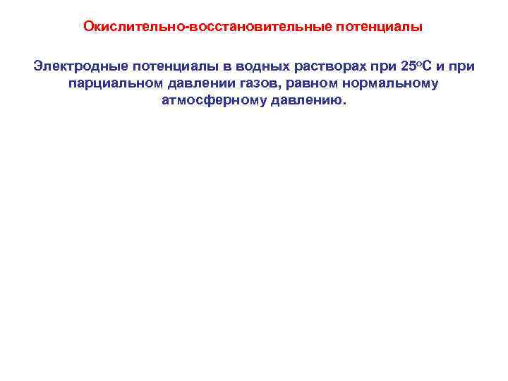 Окислительно-восстановительные потенциалы Электродные потенциалы в водных растворах при 25 о. С и при парциальном
