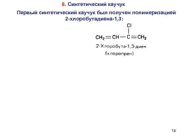 8. Синтетический каучук Первый синтетический каучук был получен полимеризацией 2 хлоробутадиена 1, 3: 19