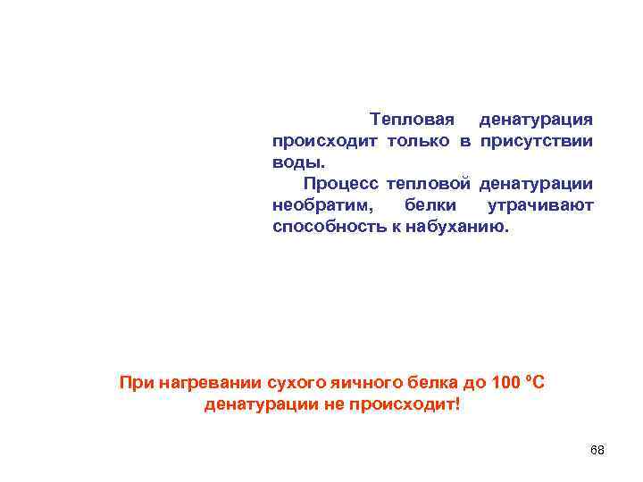  Тепловая денатурация происходит только в присутствии воды. Процесс тепловой денатурации необратим, белки утрачивают