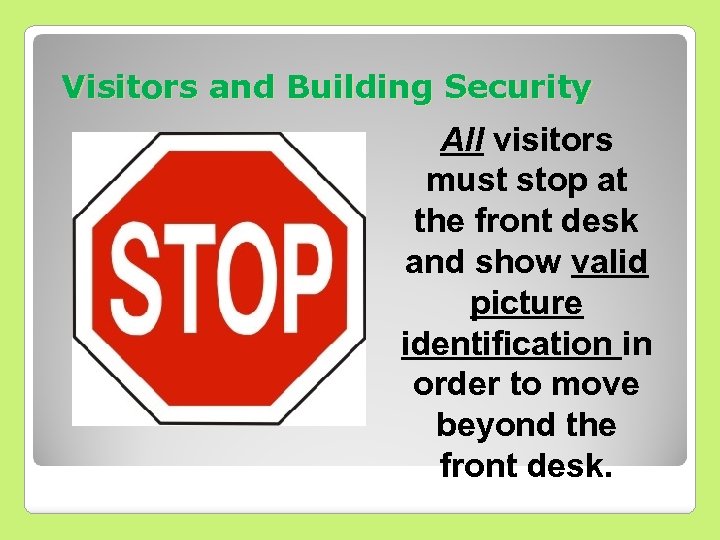 Visitors and Building Security All visitors must stop at the front desk and show