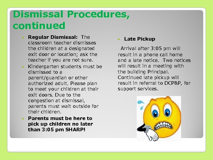 Dismissal Procedures, continued Regular Dismissal: The classroom teacher dismisses the children at a designated