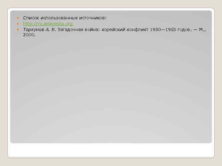 Список использованных источников: http: //ru. wikipedia. org Торкунов А. В. Загадочная война: корейский