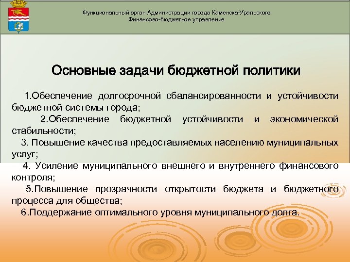 Функциональный орган Администрации города Каменска-Уральского Финансово-бюджетное управление Основные задачи бюджетной политики 1. Обеспечение долгосрочной