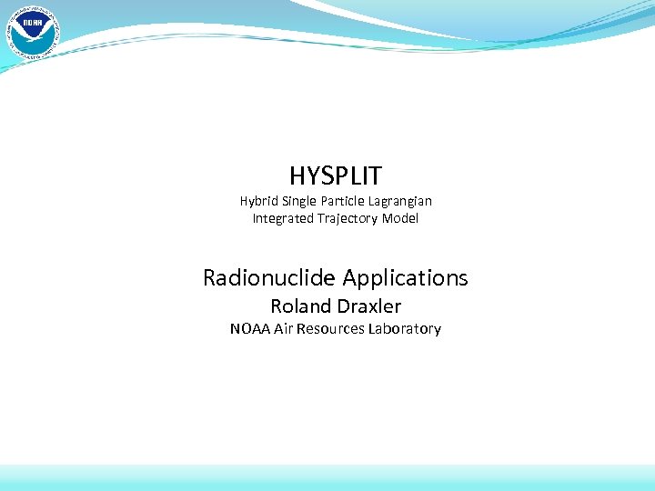 HYSPLIT Hybrid Single Particle Lagrangian Integrated Trajectory Model Radionuclide Applications Roland Draxler NOAA Air