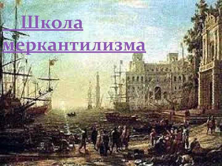  Школа меркантилизма 