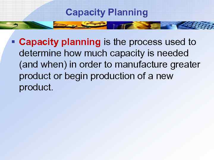 Capacity Planning § Capacity planning is the process used to determine how much capacity