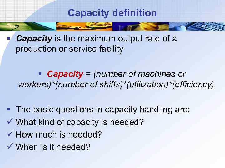 Capacity definition § Capacity is the maximum output rate of a production or service