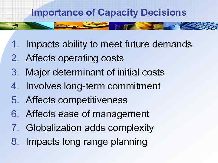 Importance of Capacity Decisions 1. 2. 3. 4. 5. 6. 7. 8. Impacts ability