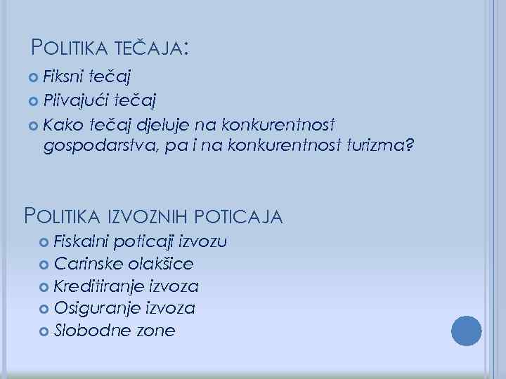 POLITIKA TEČAJA: Fiksni tečaj Plivajući tečaj Kako tečaj djeluje na konkurentnost gospodarstva, pa i