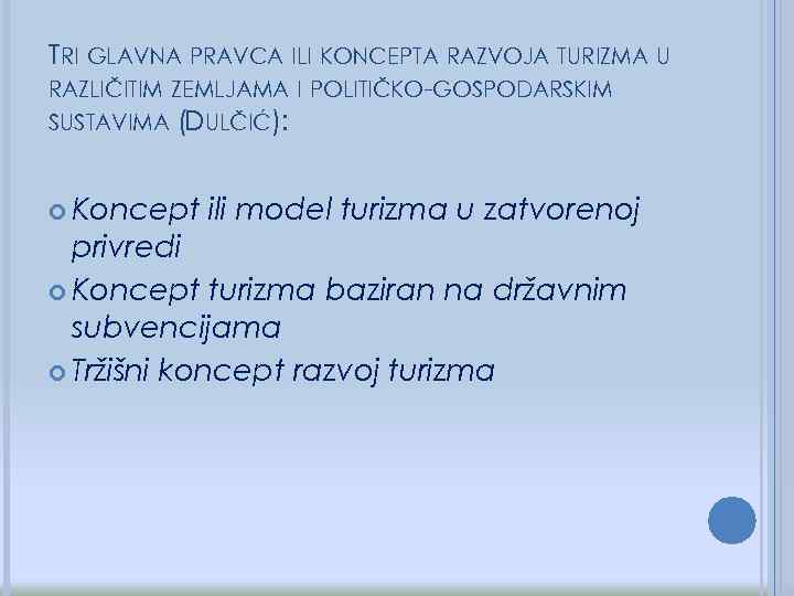 TRI GLAVNA PRAVCA ILI KONCEPTA RAZVOJA TURIZMA U RAZLIČITIM ZEMLJAMA I POLITIČKO-GOSPODARSKIM SUSTAVIMA (DULČIĆ):