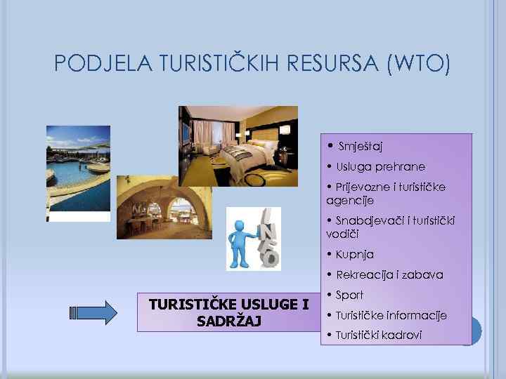 PODJELA TURISTIČKIH RESURSA (WTO) • Smještaj • Usluga prehrane • Prijevozne i turističke agencije