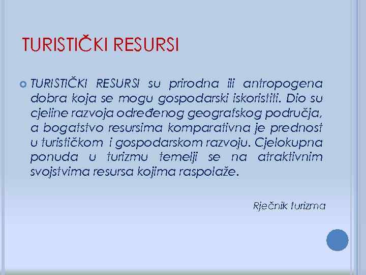 TURISTIČKI RESURSI su prirodna ili antropogena dobra koja se mogu gospodarski iskoristiti. Dio su