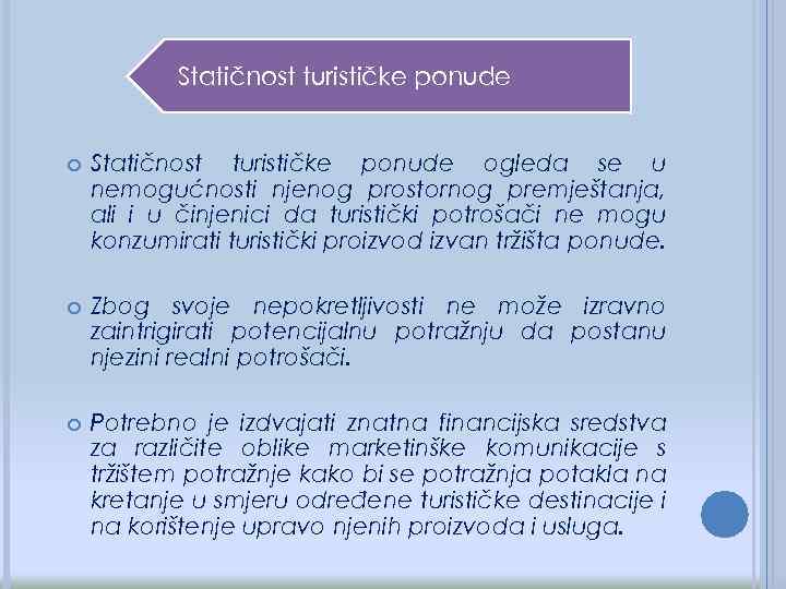 Statičnost turističke ponude ogleda se u nemogućnosti njenog prostornog premještanja, ali i u činjenici