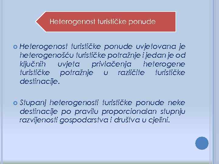 Heterogenost turističke ponude uvjetovana je heterogenošću turističke potražnje i jedan je od ključnih uvjeta