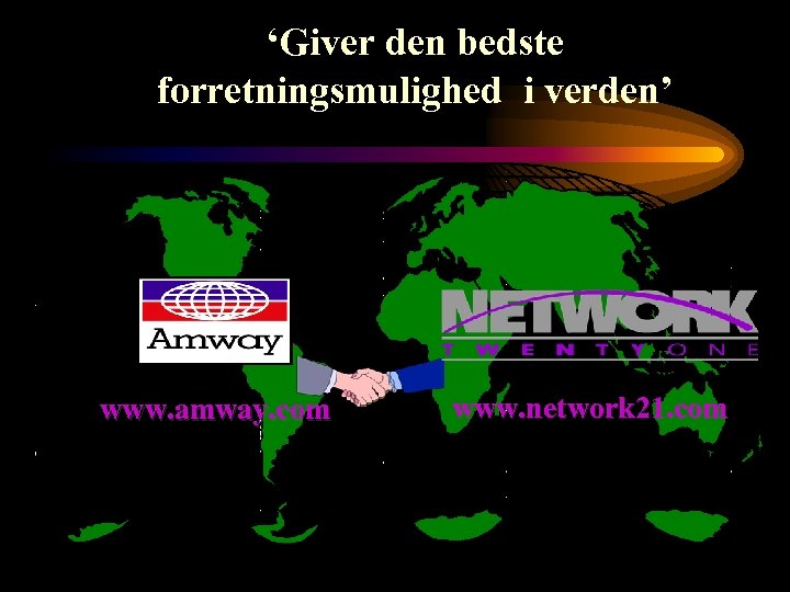 ‘Giver den bedste forretningsmulighed i verden’ www. amway. com www. network 21. com 