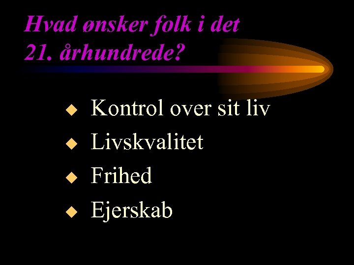 Hvad ønsker folk i det 21. århundrede? u u Kontrol over sit liv Livskvalitet