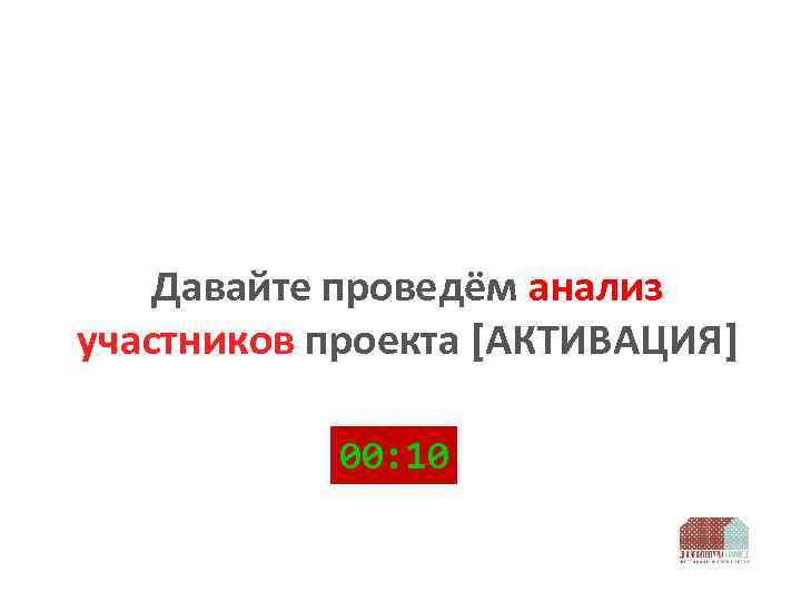 Давайте проведём анализ участников проекта [АКТИВАЦИЯ] 00: 10 