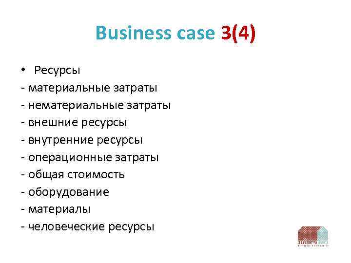 Business case 3(4) • Ресурсы - материальные затраты - нематериальные затраты - внешние ресурсы