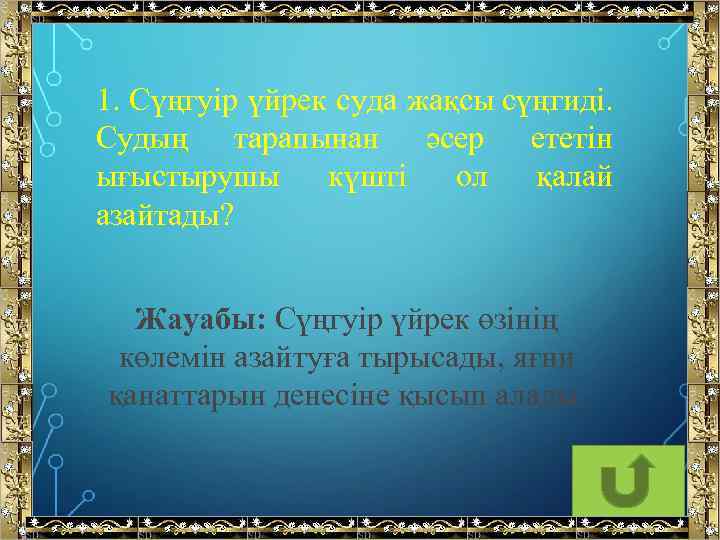 1. Сүңгуір үйрек суда жақсы сүңгиді. Судың тарапынан әсер ететін ығыстырушы күшті ол қалай