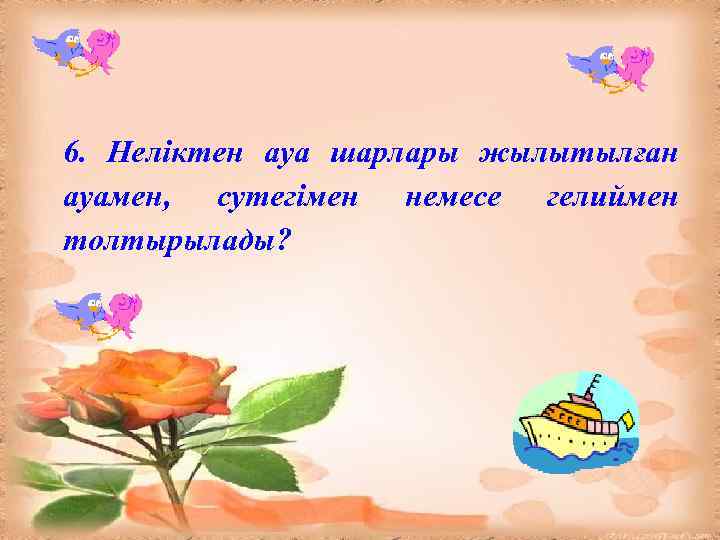 6. Неліктен ауа шарлары жылытылған ауамен, сутегімен немесе гелиймен толтырылады? 