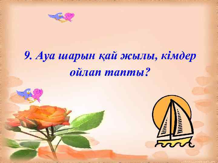 9. Ауа шарын қай жылы, кімдер ойлап тапты? 