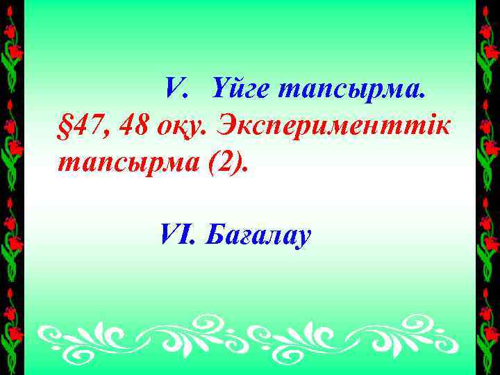V. Үйге тапсырма. § 47, 48 оқу. Эксперименттік тапсырма (2). VI. Бағалау 