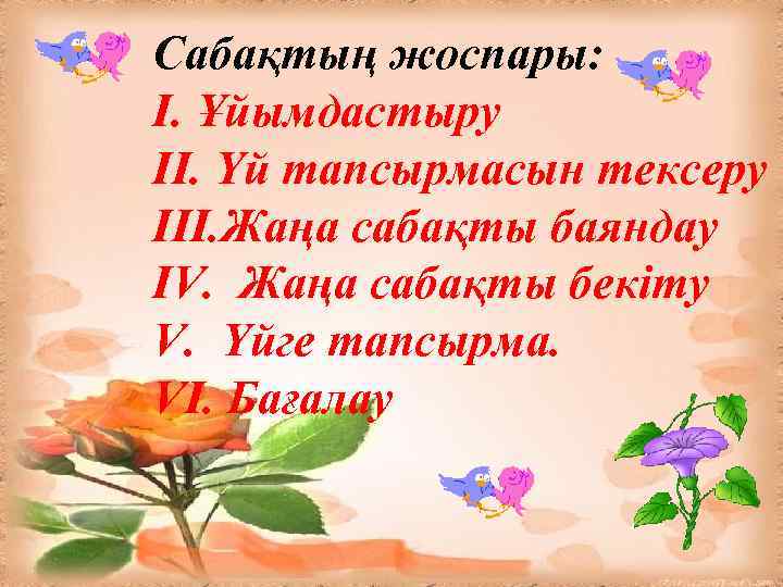 Сабақтың жоспары: I. Ұйымдастыру II. Үй тапсырмасын тексеру III. Жаңа сабақты баяндау IV. Жаңа