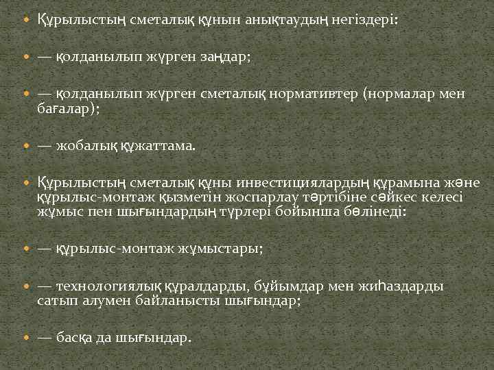  Құрылыстың сметалық құнын анықтаудың негіздері: — қолданылып жүрген заңдар; — қолданылып жүрген сметалық